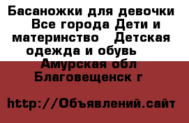 Басаножки для девочки - Все города Дети и материнство » Детская одежда и обувь   . Амурская обл.,Благовещенск г.